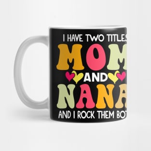 I Have Two Titles Mom And Nana and I Rock Them Both groovy Mothers day gift Mug